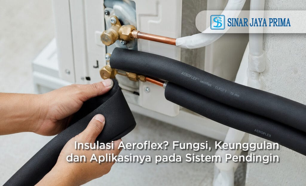 Apa Itu Insulasi Aeroflex Fungsi, Keunggulan, dan Aplikasinya pada Sistem AC