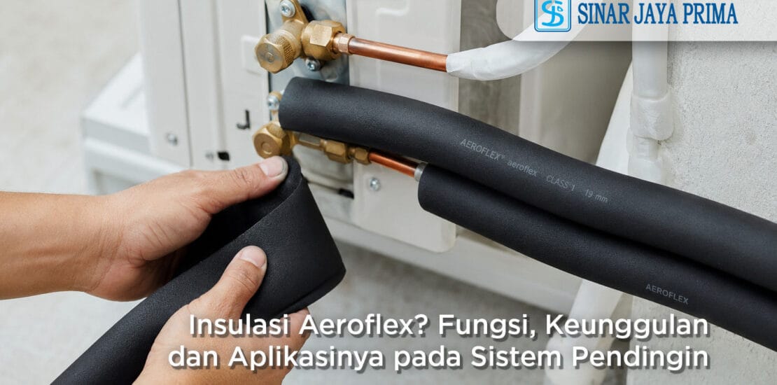Apa Itu Insulasi Aeroflex Fungsi, Keunggulan, dan Aplikasinya pada Sistem AC